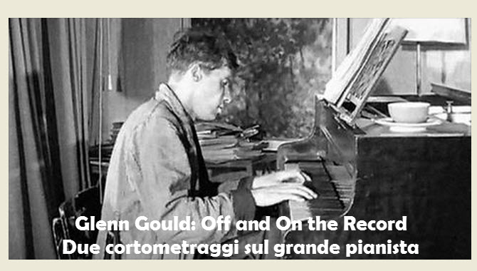 Glenn Gould: due cortometraggi sul grande pianista