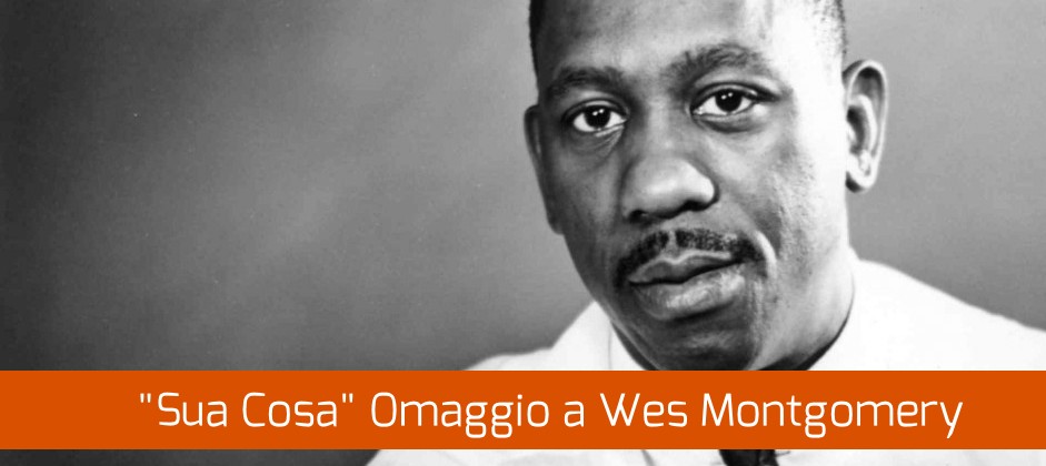 Sua Cosa. Omaggio a Wes Montgomery.